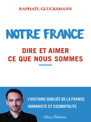 cover image of Notre France. Dire et aimer ce que nous sommes